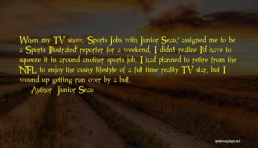 Junior Seau Quotes: When My Tv Show, 'sports Jobs With Junior Seau,' Assigned Me To Be A 'sports Illustrated' Reporter For A Weekend,