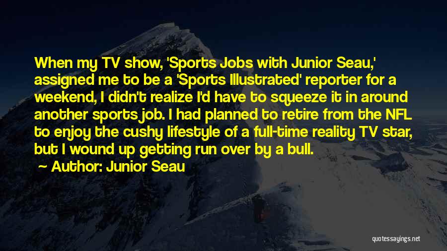 Junior Seau Quotes: When My Tv Show, 'sports Jobs With Junior Seau,' Assigned Me To Be A 'sports Illustrated' Reporter For A Weekend,