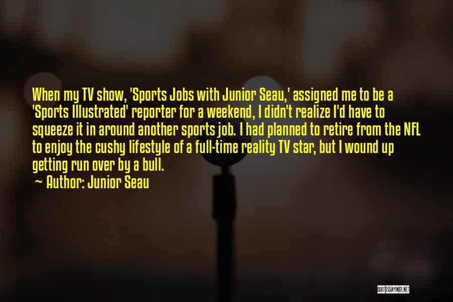 Junior Seau Quotes: When My Tv Show, 'sports Jobs With Junior Seau,' Assigned Me To Be A 'sports Illustrated' Reporter For A Weekend,