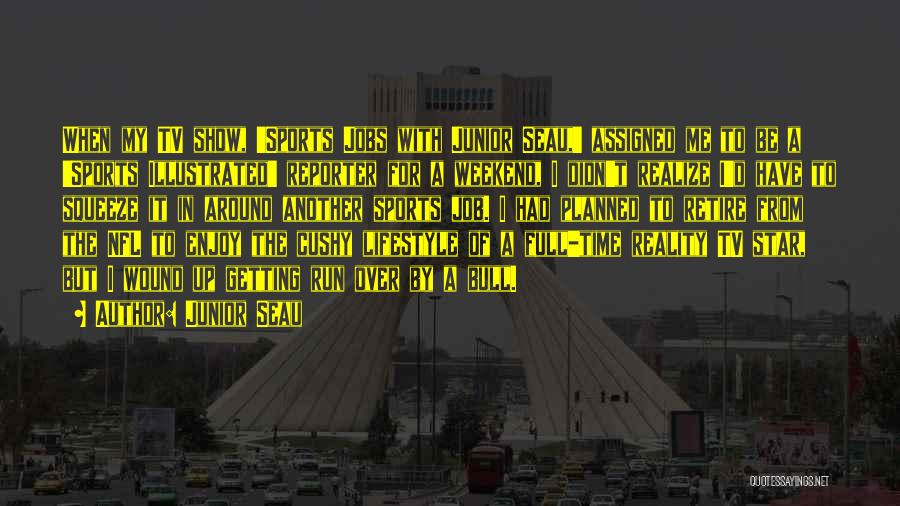 Junior Seau Quotes: When My Tv Show, 'sports Jobs With Junior Seau,' Assigned Me To Be A 'sports Illustrated' Reporter For A Weekend,