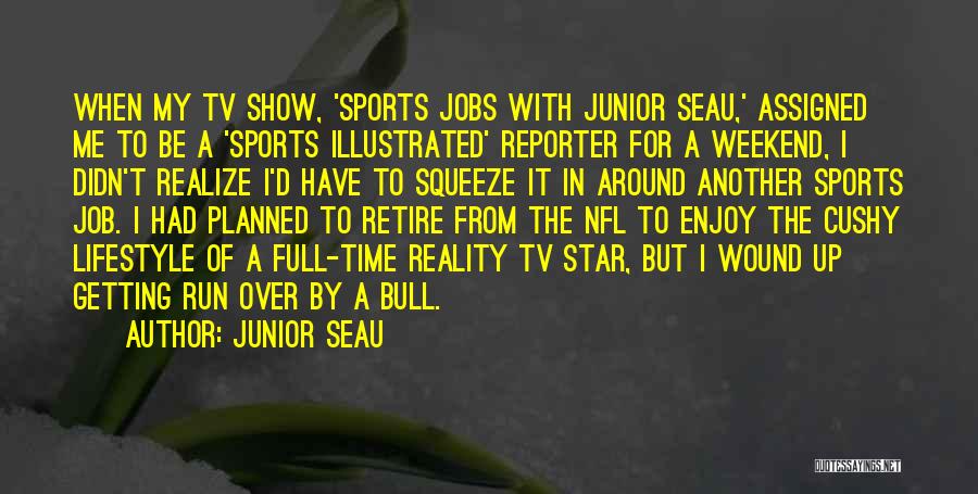 Junior Seau Quotes: When My Tv Show, 'sports Jobs With Junior Seau,' Assigned Me To Be A 'sports Illustrated' Reporter For A Weekend,