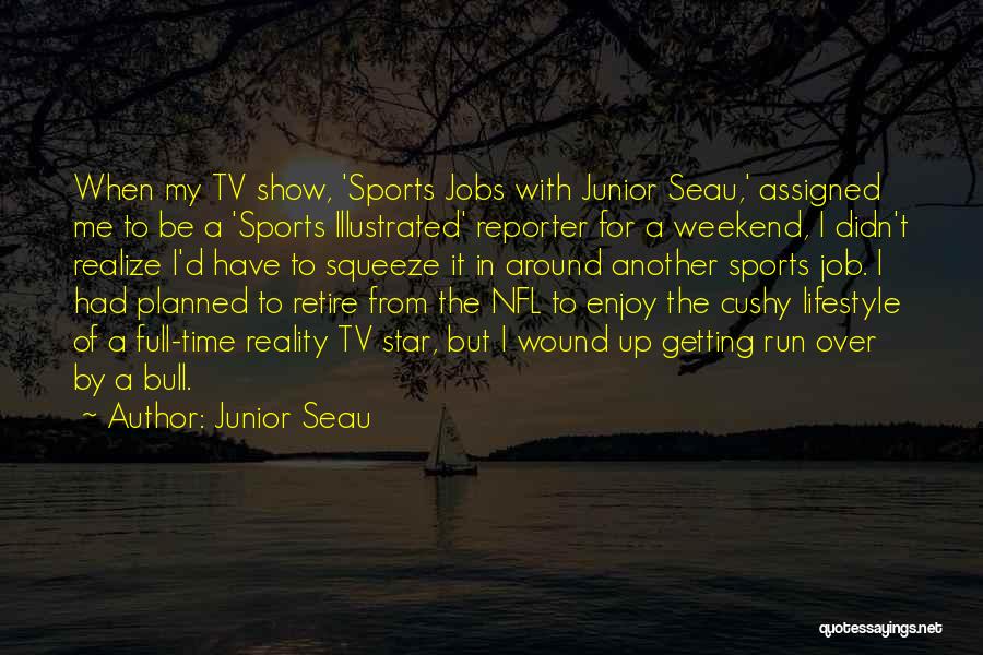 Junior Seau Quotes: When My Tv Show, 'sports Jobs With Junior Seau,' Assigned Me To Be A 'sports Illustrated' Reporter For A Weekend,