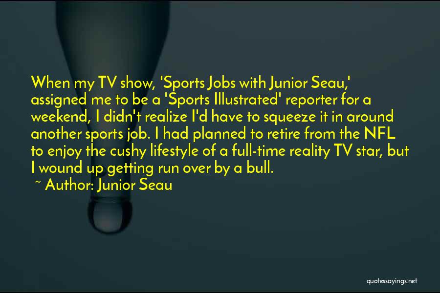 Junior Seau Quotes: When My Tv Show, 'sports Jobs With Junior Seau,' Assigned Me To Be A 'sports Illustrated' Reporter For A Weekend,