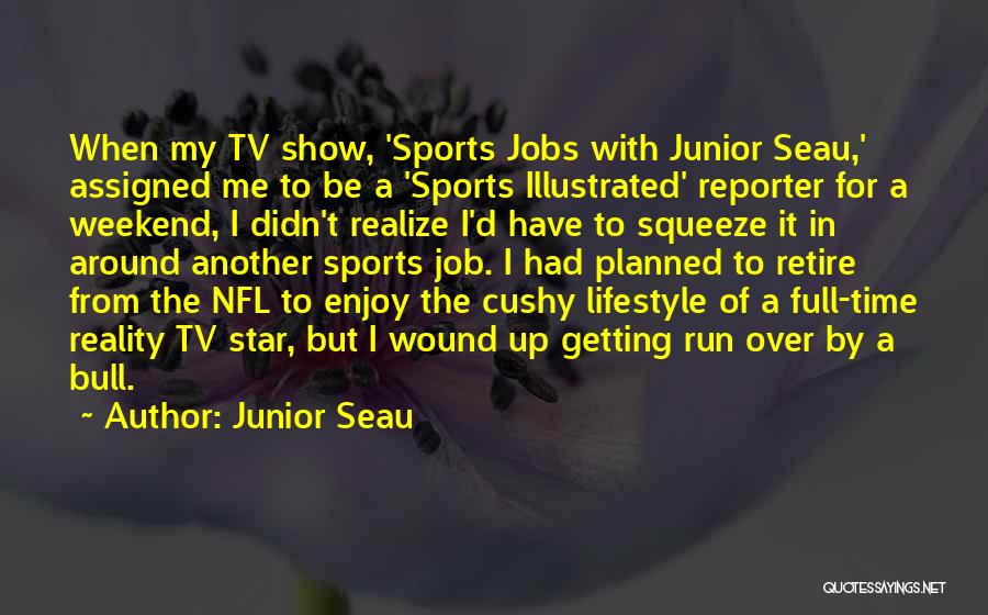 Junior Seau Quotes: When My Tv Show, 'sports Jobs With Junior Seau,' Assigned Me To Be A 'sports Illustrated' Reporter For A Weekend,