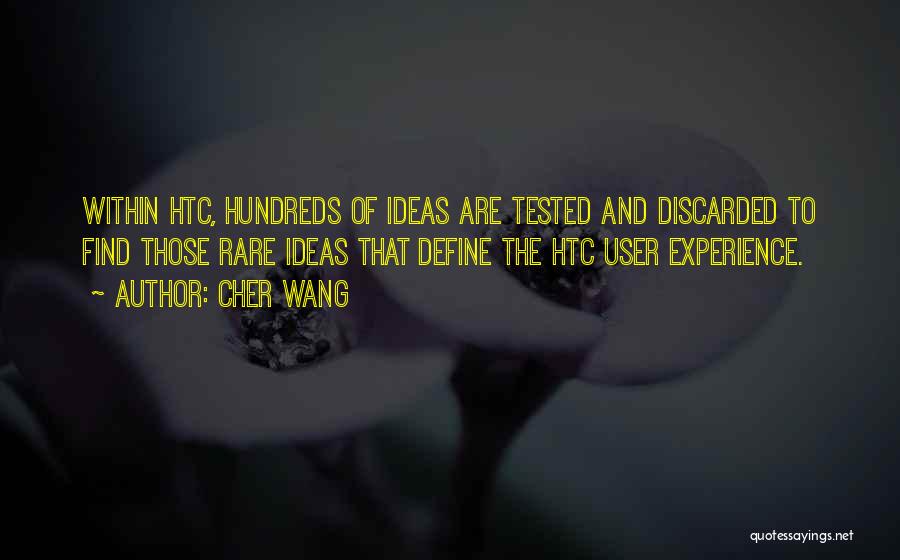 Cher Wang Quotes: Within Htc, Hundreds Of Ideas Are Tested And Discarded To Find Those Rare Ideas That Define The Htc User Experience.