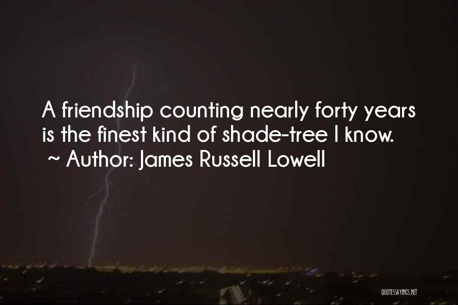 James Russell Lowell Quotes: A Friendship Counting Nearly Forty Years Is The Finest Kind Of Shade-tree I Know.