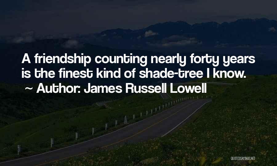 James Russell Lowell Quotes: A Friendship Counting Nearly Forty Years Is The Finest Kind Of Shade-tree I Know.