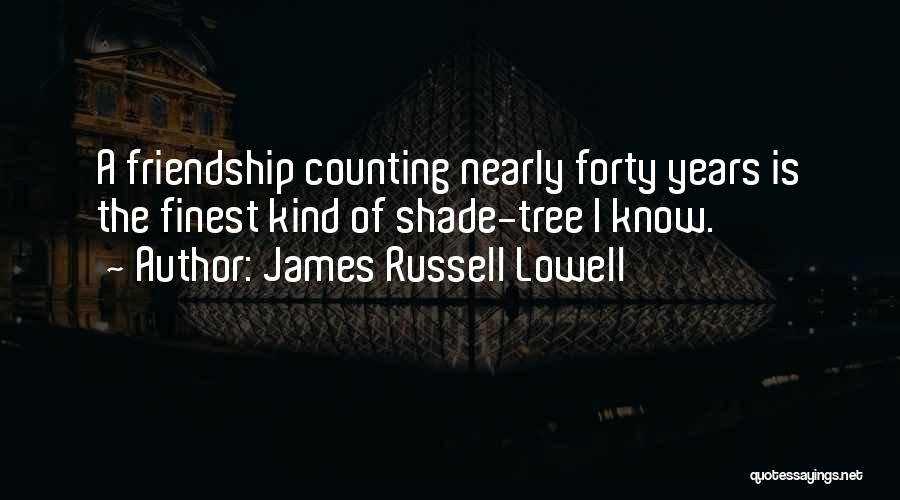 James Russell Lowell Quotes: A Friendship Counting Nearly Forty Years Is The Finest Kind Of Shade-tree I Know.