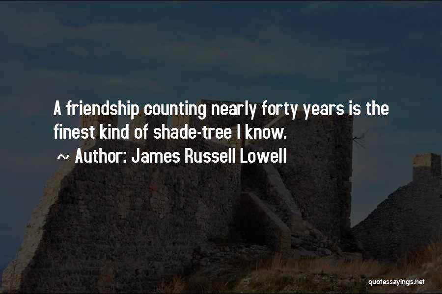 James Russell Lowell Quotes: A Friendship Counting Nearly Forty Years Is The Finest Kind Of Shade-tree I Know.