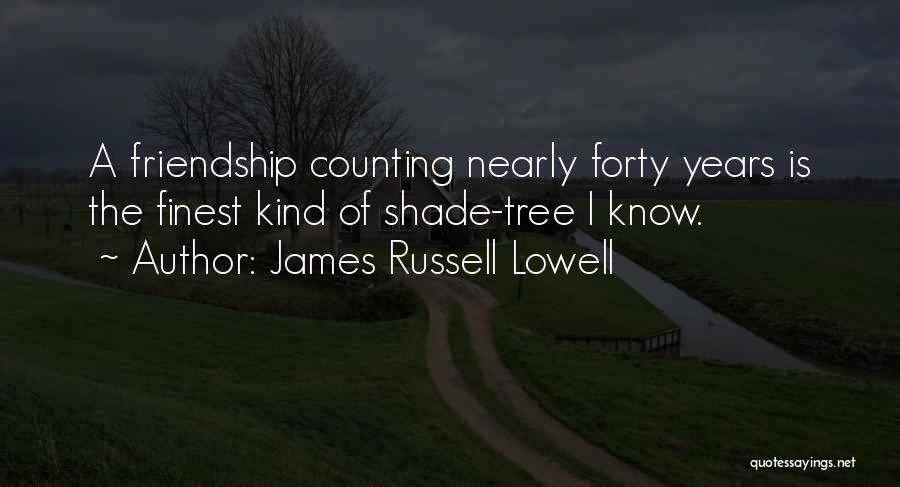 James Russell Lowell Quotes: A Friendship Counting Nearly Forty Years Is The Finest Kind Of Shade-tree I Know.