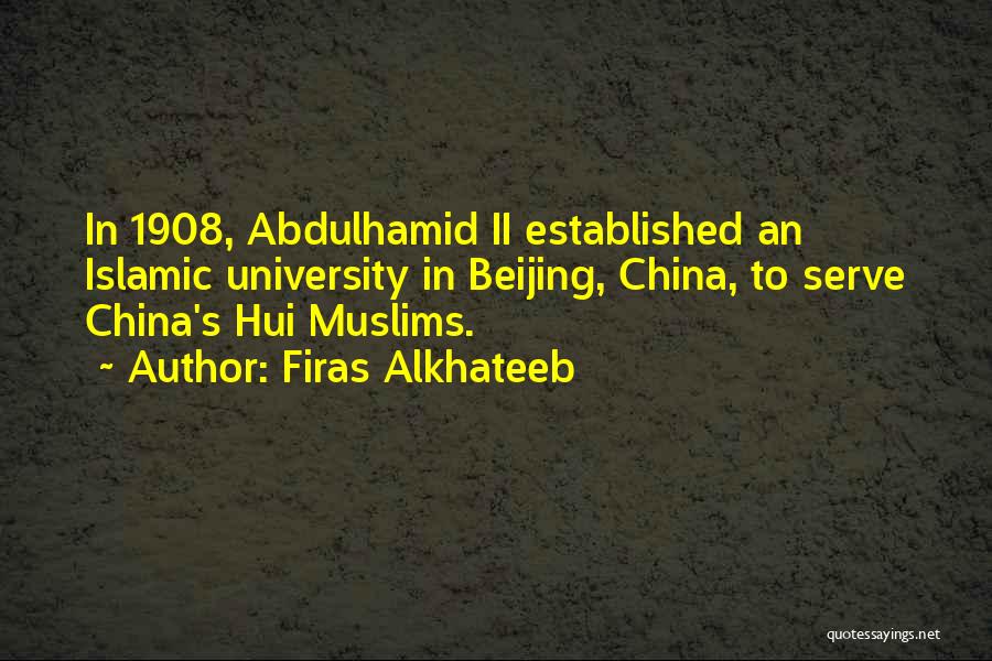 Firas Alkhateeb Quotes: In 1908, Abdulhamid Ii Established An Islamic University In Beijing, China, To Serve China's Hui Muslims.