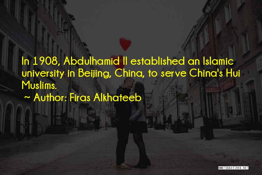Firas Alkhateeb Quotes: In 1908, Abdulhamid Ii Established An Islamic University In Beijing, China, To Serve China's Hui Muslims.