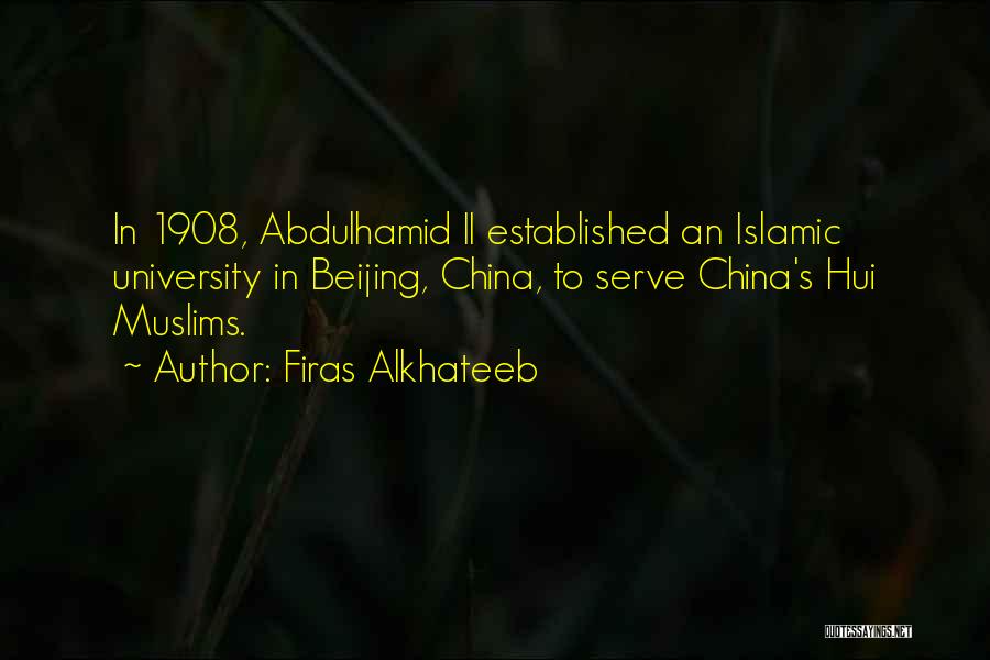 Firas Alkhateeb Quotes: In 1908, Abdulhamid Ii Established An Islamic University In Beijing, China, To Serve China's Hui Muslims.