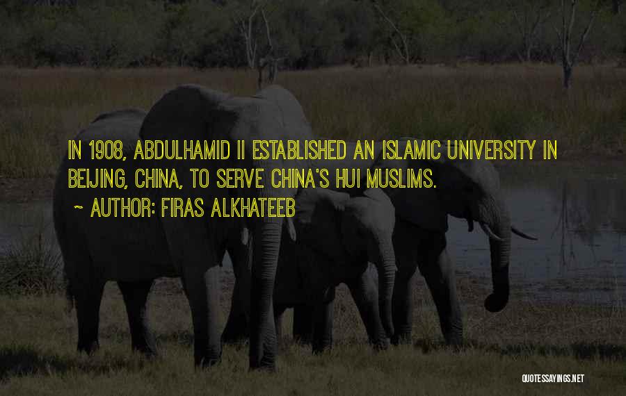Firas Alkhateeb Quotes: In 1908, Abdulhamid Ii Established An Islamic University In Beijing, China, To Serve China's Hui Muslims.