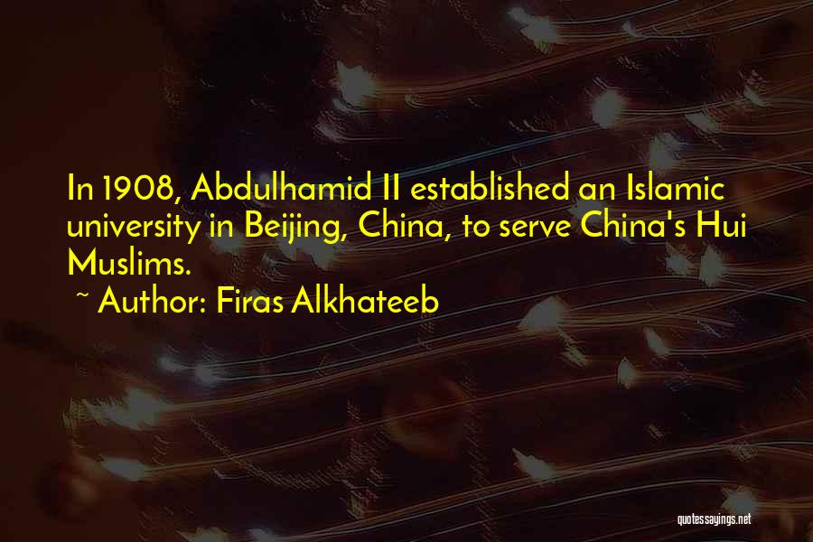 Firas Alkhateeb Quotes: In 1908, Abdulhamid Ii Established An Islamic University In Beijing, China, To Serve China's Hui Muslims.