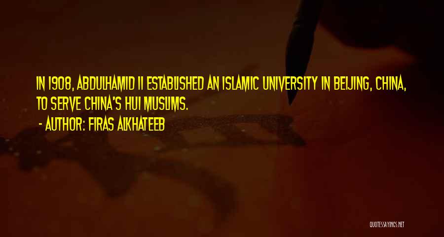 Firas Alkhateeb Quotes: In 1908, Abdulhamid Ii Established An Islamic University In Beijing, China, To Serve China's Hui Muslims.