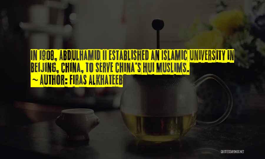Firas Alkhateeb Quotes: In 1908, Abdulhamid Ii Established An Islamic University In Beijing, China, To Serve China's Hui Muslims.