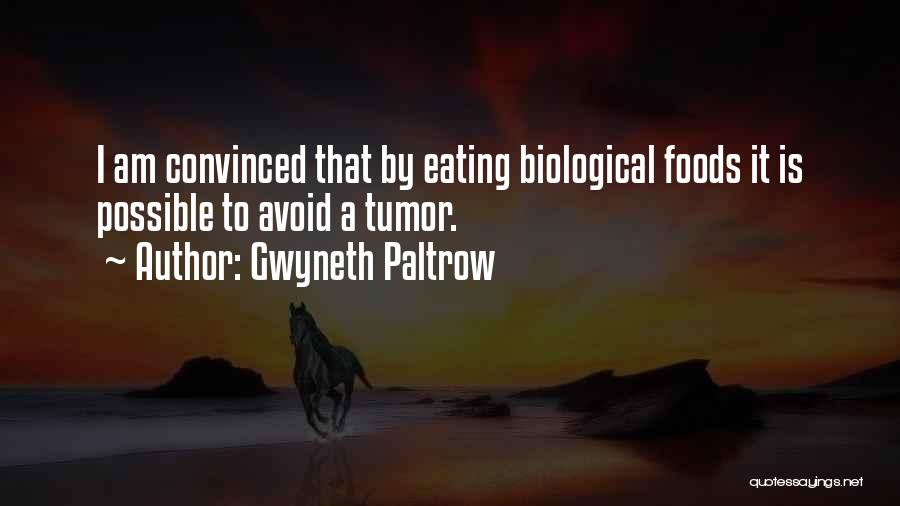 Gwyneth Paltrow Quotes: I Am Convinced That By Eating Biological Foods It Is Possible To Avoid A Tumor.