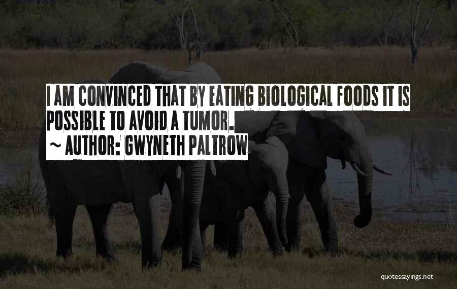 Gwyneth Paltrow Quotes: I Am Convinced That By Eating Biological Foods It Is Possible To Avoid A Tumor.