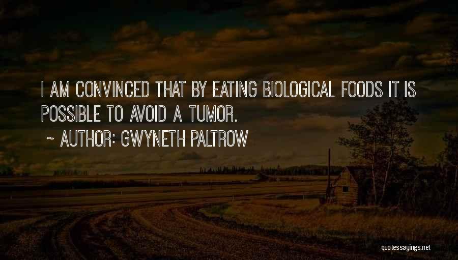 Gwyneth Paltrow Quotes: I Am Convinced That By Eating Biological Foods It Is Possible To Avoid A Tumor.