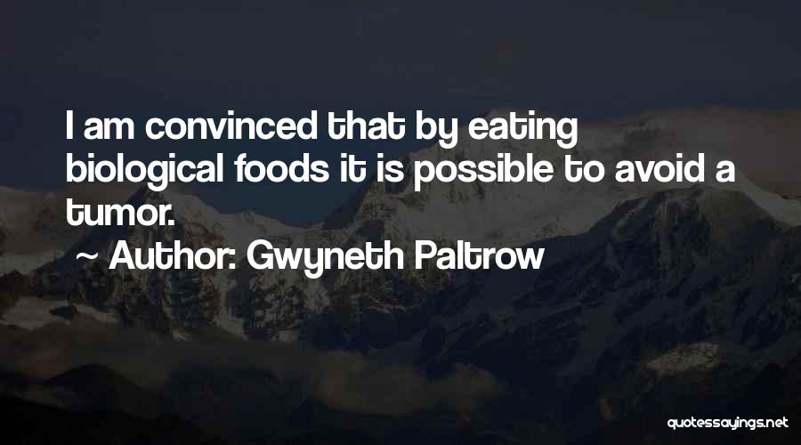 Gwyneth Paltrow Quotes: I Am Convinced That By Eating Biological Foods It Is Possible To Avoid A Tumor.