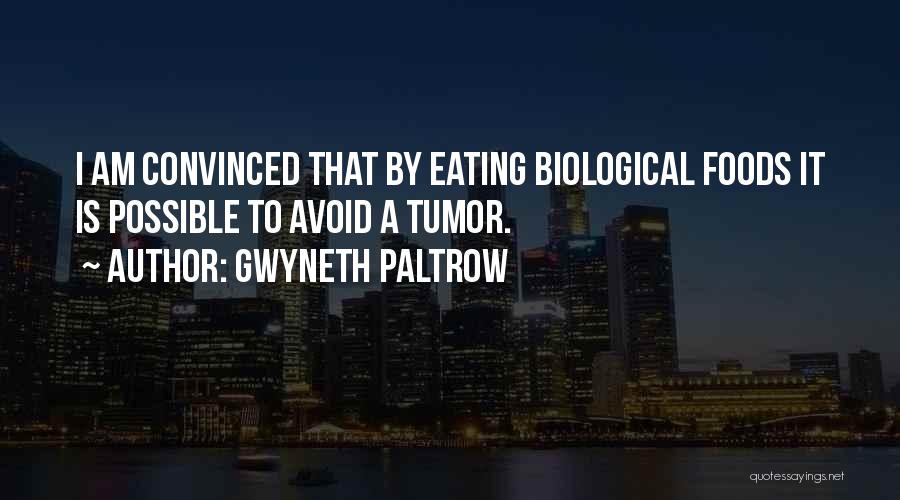 Gwyneth Paltrow Quotes: I Am Convinced That By Eating Biological Foods It Is Possible To Avoid A Tumor.