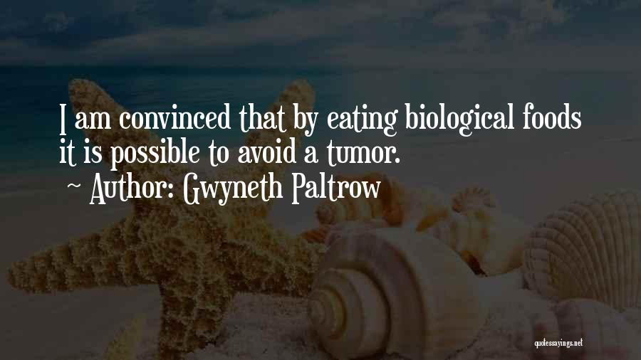 Gwyneth Paltrow Quotes: I Am Convinced That By Eating Biological Foods It Is Possible To Avoid A Tumor.