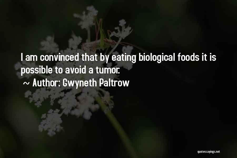 Gwyneth Paltrow Quotes: I Am Convinced That By Eating Biological Foods It Is Possible To Avoid A Tumor.
