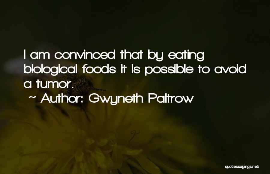 Gwyneth Paltrow Quotes: I Am Convinced That By Eating Biological Foods It Is Possible To Avoid A Tumor.