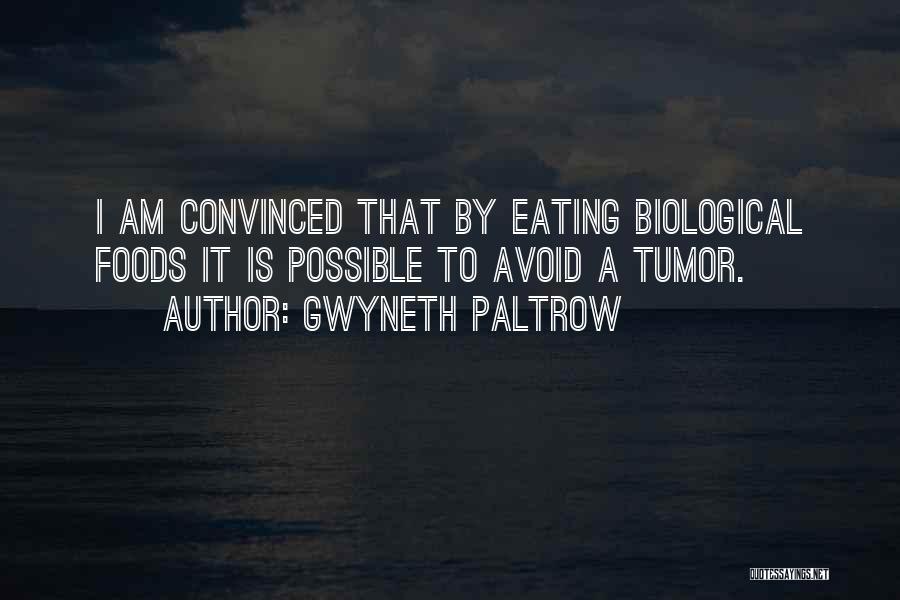 Gwyneth Paltrow Quotes: I Am Convinced That By Eating Biological Foods It Is Possible To Avoid A Tumor.