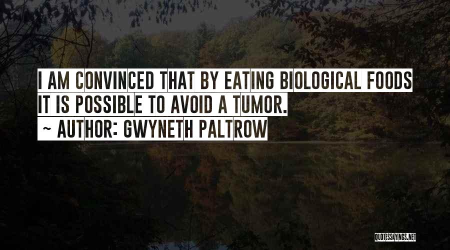 Gwyneth Paltrow Quotes: I Am Convinced That By Eating Biological Foods It Is Possible To Avoid A Tumor.