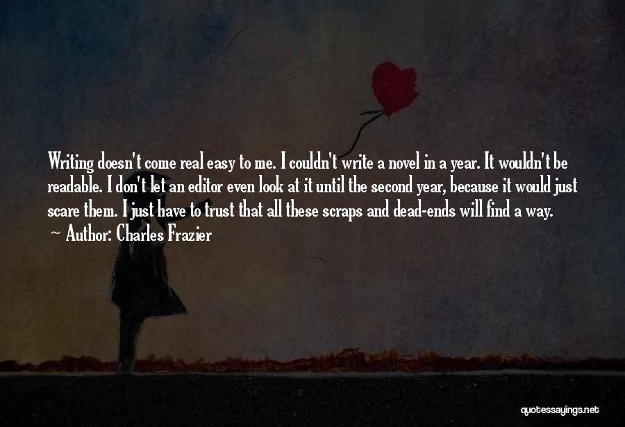 Charles Frazier Quotes: Writing Doesn't Come Real Easy To Me. I Couldn't Write A Novel In A Year. It Wouldn't Be Readable. I