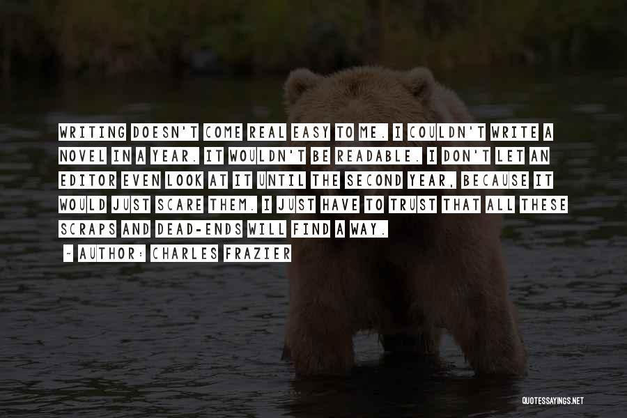 Charles Frazier Quotes: Writing Doesn't Come Real Easy To Me. I Couldn't Write A Novel In A Year. It Wouldn't Be Readable. I