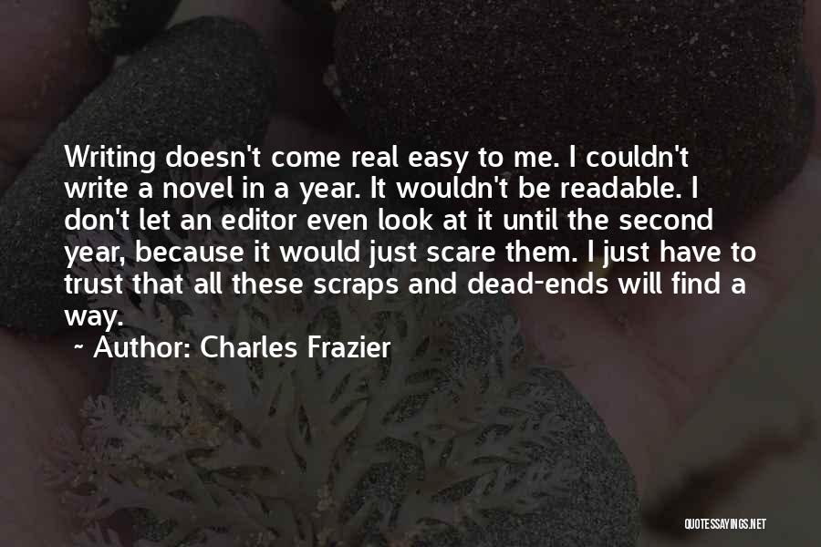 Charles Frazier Quotes: Writing Doesn't Come Real Easy To Me. I Couldn't Write A Novel In A Year. It Wouldn't Be Readable. I