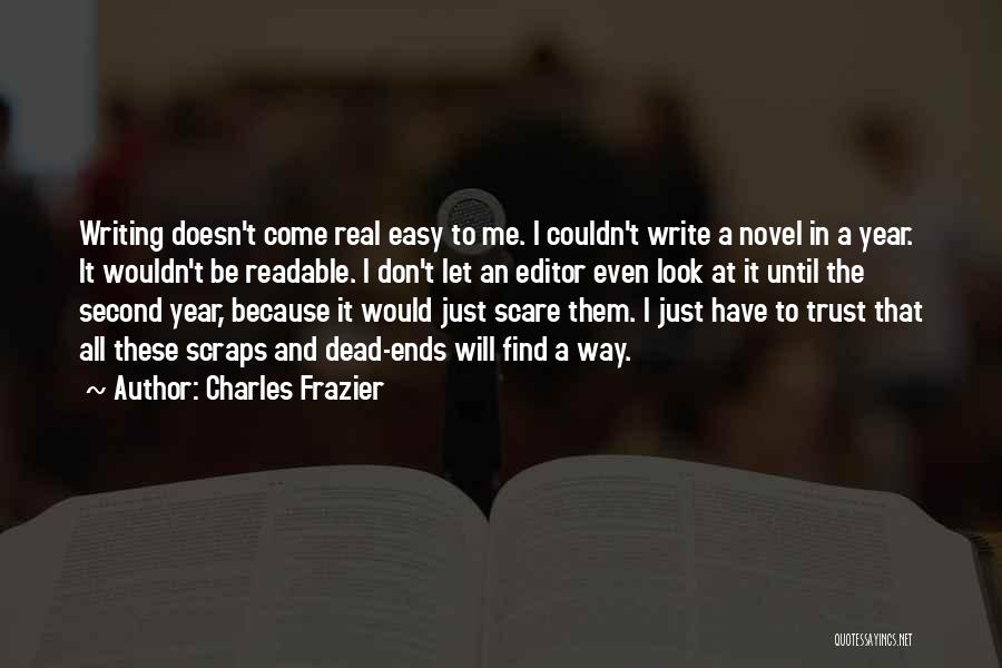 Charles Frazier Quotes: Writing Doesn't Come Real Easy To Me. I Couldn't Write A Novel In A Year. It Wouldn't Be Readable. I