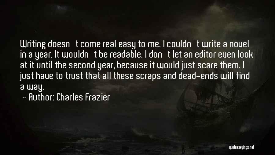 Charles Frazier Quotes: Writing Doesn't Come Real Easy To Me. I Couldn't Write A Novel In A Year. It Wouldn't Be Readable. I