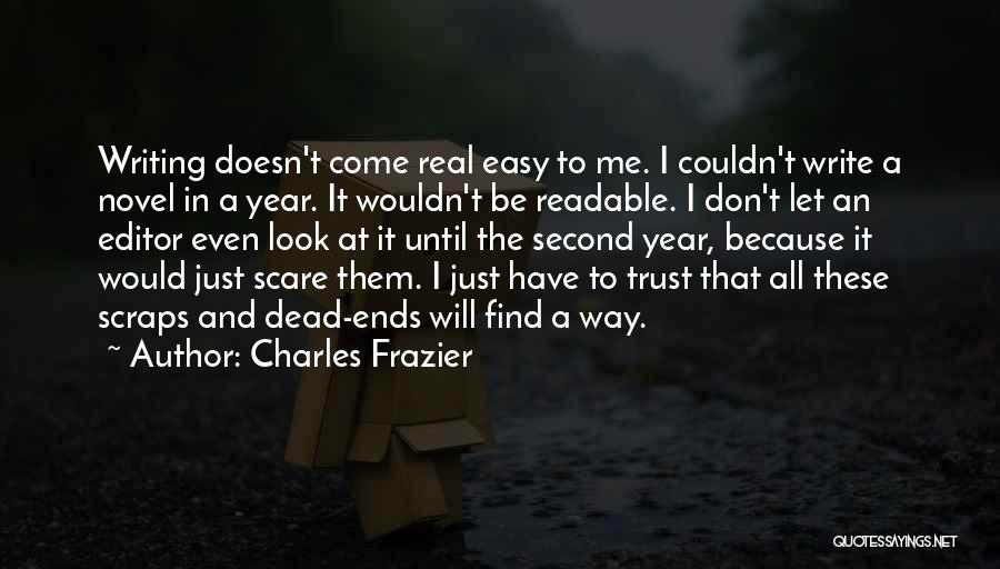 Charles Frazier Quotes: Writing Doesn't Come Real Easy To Me. I Couldn't Write A Novel In A Year. It Wouldn't Be Readable. I