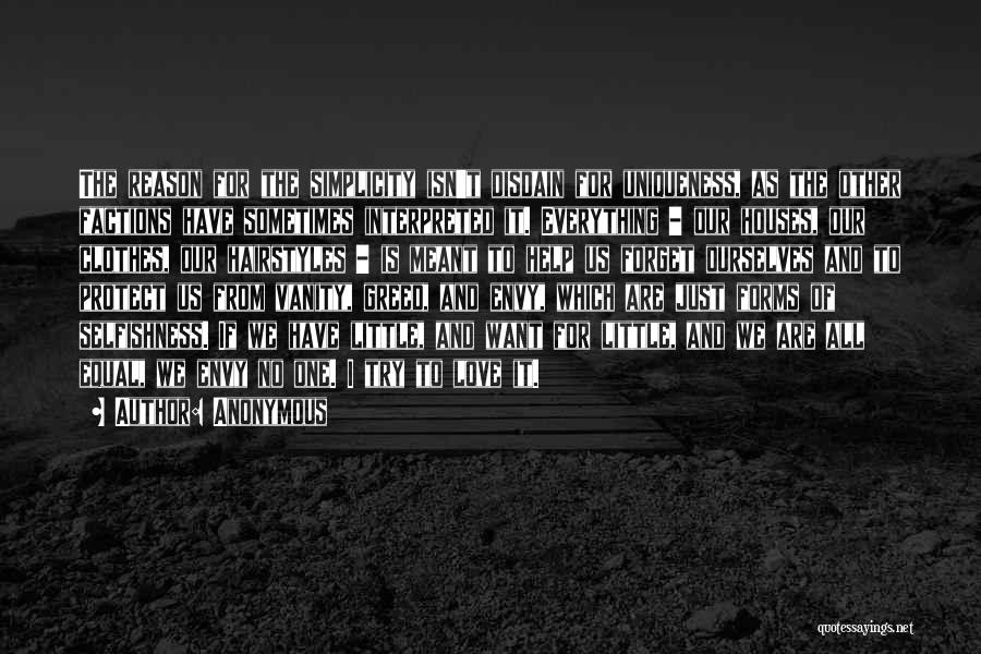 Anonymous Quotes: The Reason For The Simplicity Isn't Disdain For Uniqueness, As The Other Factions Have Sometimes Interpreted It. Everything - Our