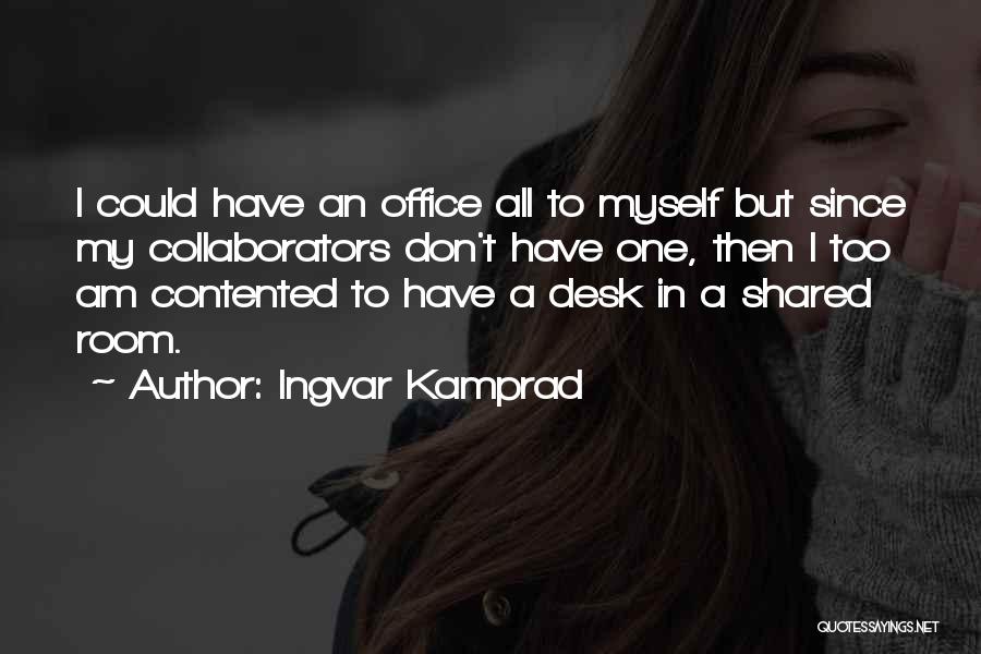 Ingvar Kamprad Quotes: I Could Have An Office All To Myself But Since My Collaborators Don't Have One, Then I Too Am Contented