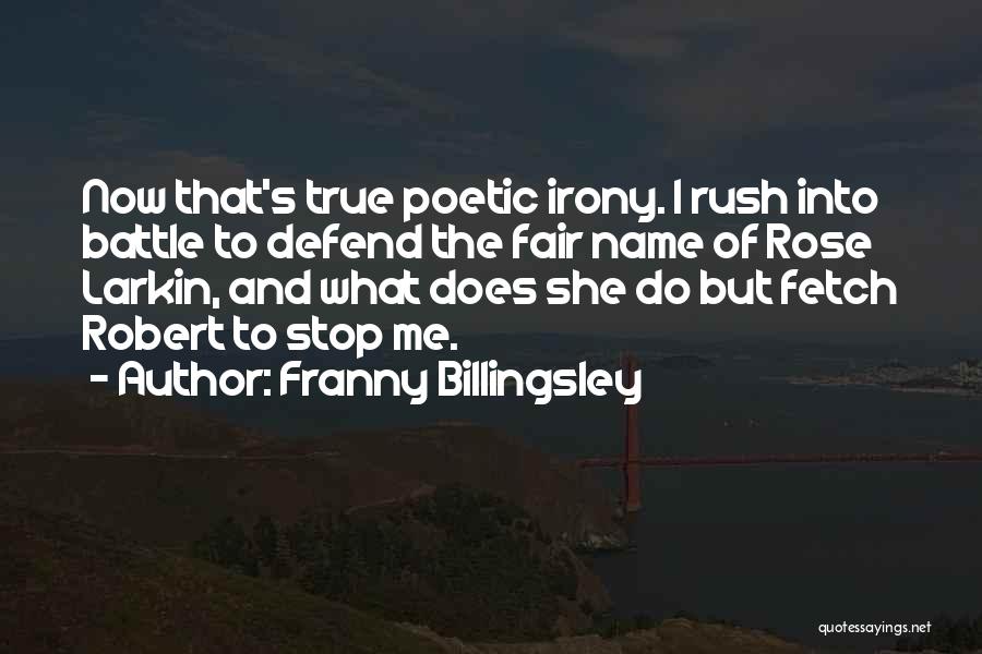 Franny Billingsley Quotes: Now That's True Poetic Irony. I Rush Into Battle To Defend The Fair Name Of Rose Larkin, And What Does