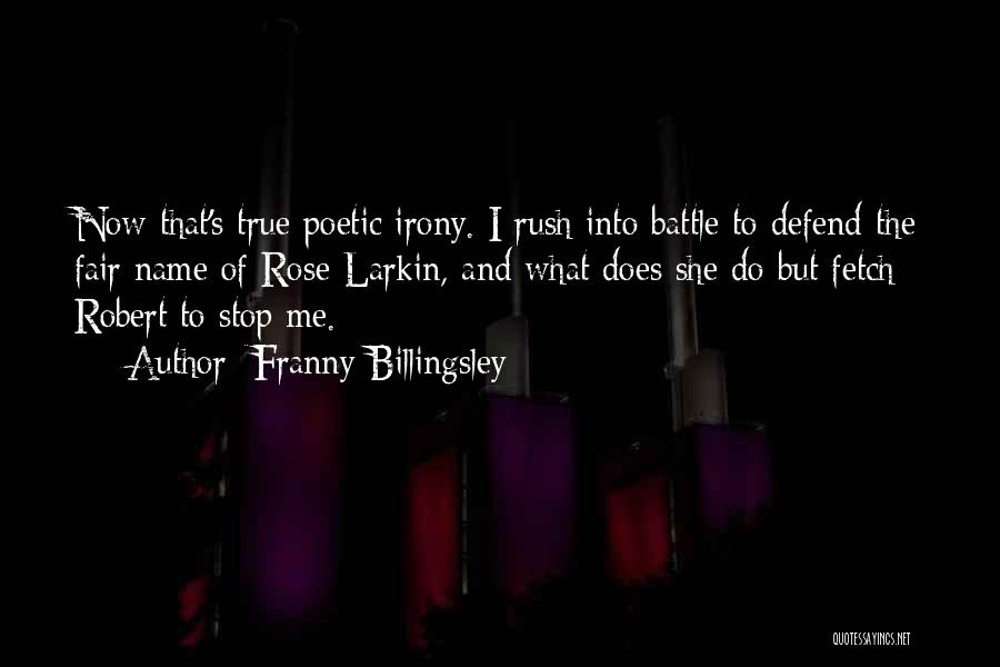 Franny Billingsley Quotes: Now That's True Poetic Irony. I Rush Into Battle To Defend The Fair Name Of Rose Larkin, And What Does