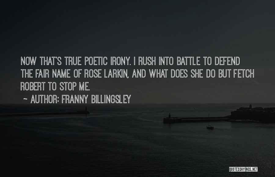 Franny Billingsley Quotes: Now That's True Poetic Irony. I Rush Into Battle To Defend The Fair Name Of Rose Larkin, And What Does