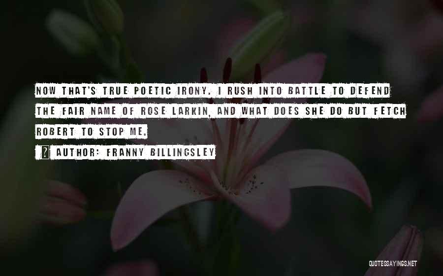 Franny Billingsley Quotes: Now That's True Poetic Irony. I Rush Into Battle To Defend The Fair Name Of Rose Larkin, And What Does