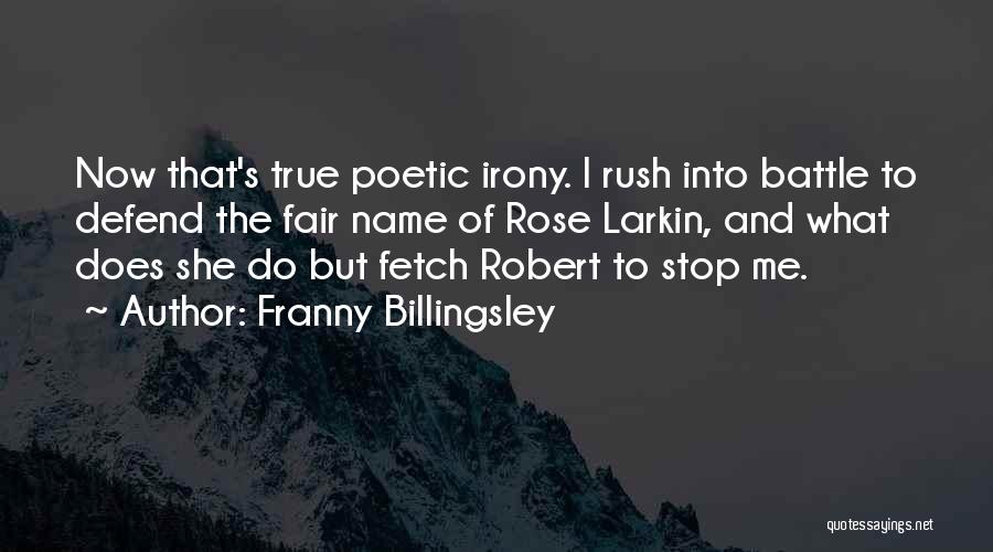 Franny Billingsley Quotes: Now That's True Poetic Irony. I Rush Into Battle To Defend The Fair Name Of Rose Larkin, And What Does