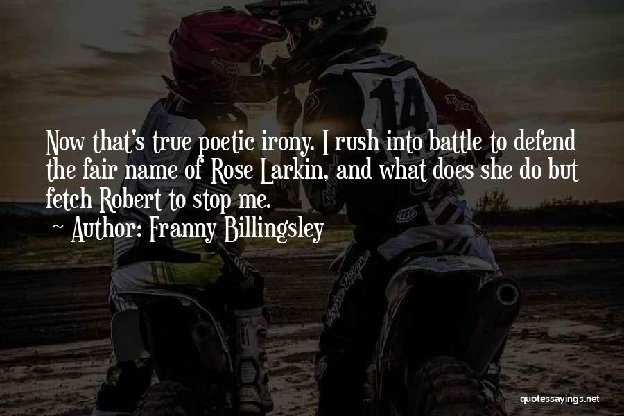 Franny Billingsley Quotes: Now That's True Poetic Irony. I Rush Into Battle To Defend The Fair Name Of Rose Larkin, And What Does