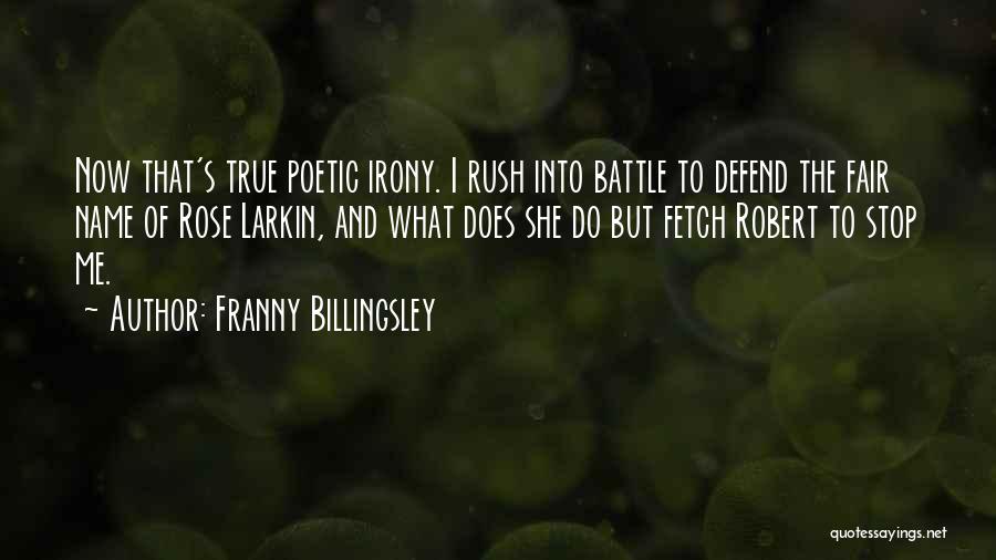 Franny Billingsley Quotes: Now That's True Poetic Irony. I Rush Into Battle To Defend The Fair Name Of Rose Larkin, And What Does