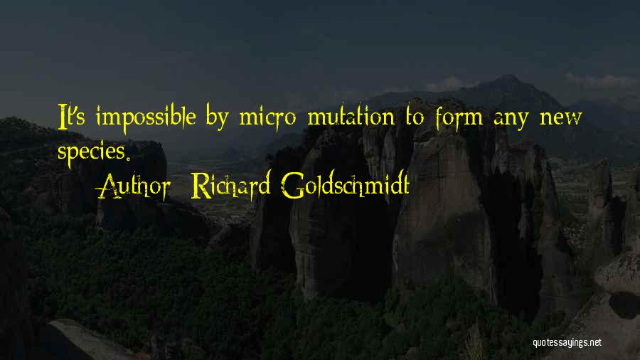 Richard Goldschmidt Quotes: It's Impossible By Micro-mutation To Form Any New Species.