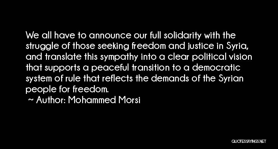 Mohammed Morsi Quotes: We All Have To Announce Our Full Solidarity With The Struggle Of Those Seeking Freedom And Justice In Syria, And