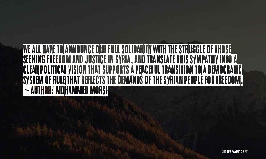 Mohammed Morsi Quotes: We All Have To Announce Our Full Solidarity With The Struggle Of Those Seeking Freedom And Justice In Syria, And