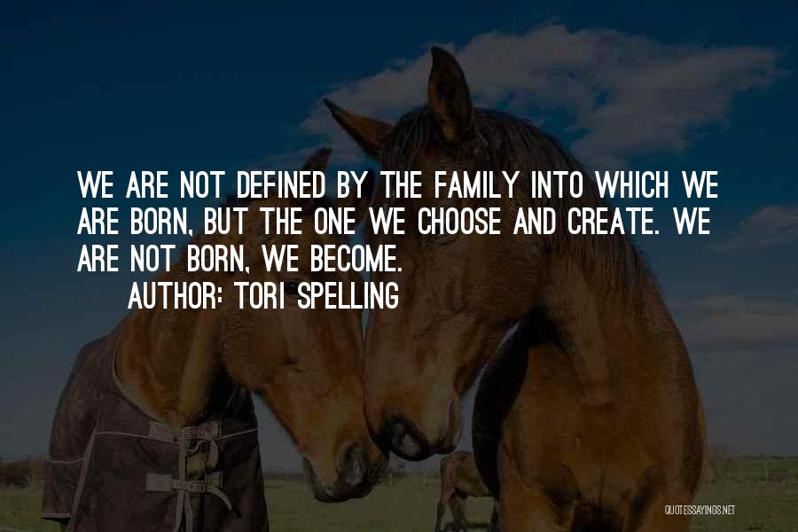 Tori Spelling Quotes: We Are Not Defined By The Family Into Which We Are Born, But The One We Choose And Create. We